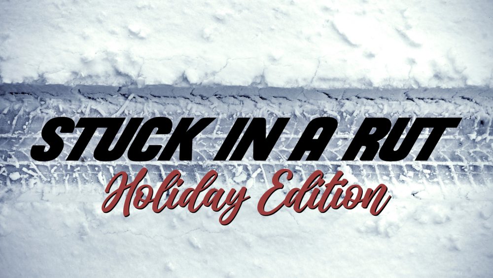Stuck In A Rut: Holiday Edition